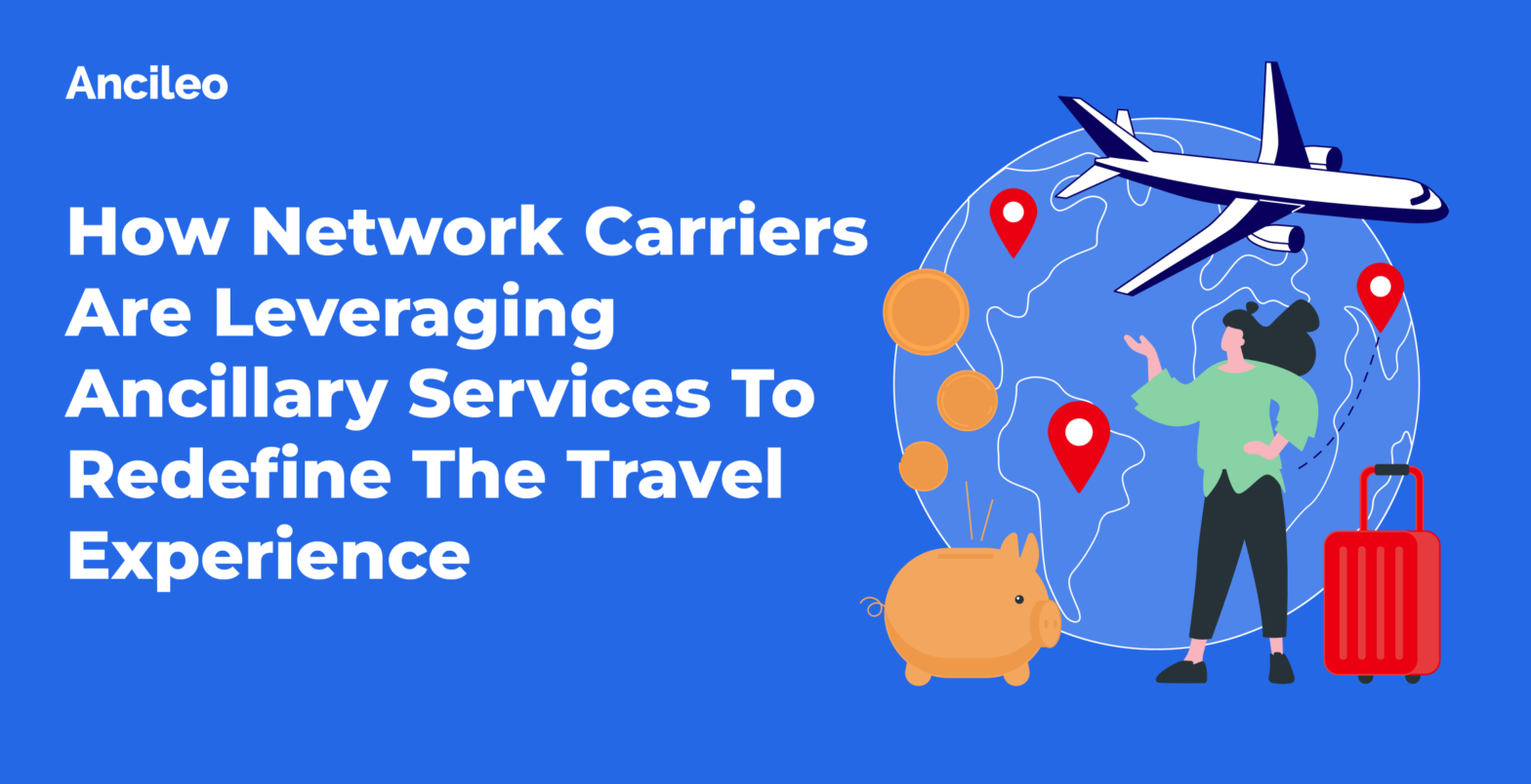 How Network Carriers Are Leveraging Ancillary Services To Redefine The Travel Experience